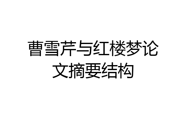曹雪芹与红楼梦论文摘要结构
