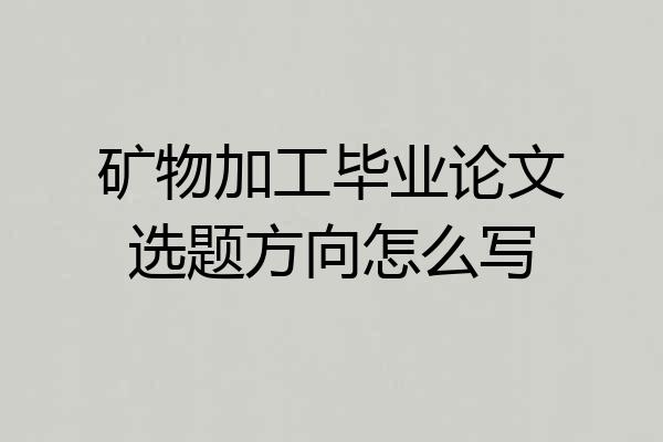 矿物加工毕业论文选题方向怎么写