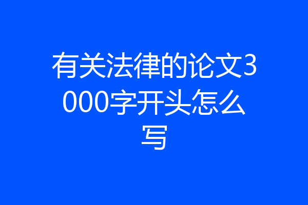 有关法律的论文3000字开头怎么写