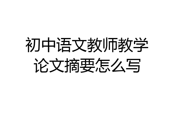 初中语文教师教学论文摘要怎么写