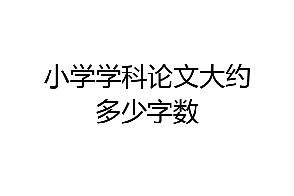 小学学科论文大约多少字数