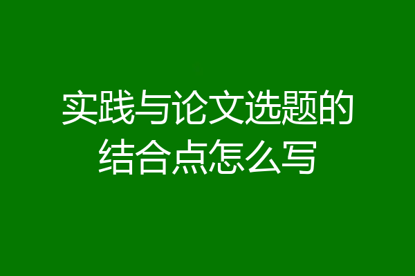 实践与论文选题的结合点怎么写