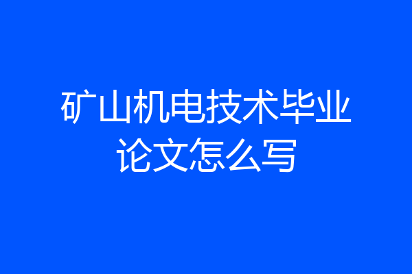 矿山机电技术毕业论文怎么写