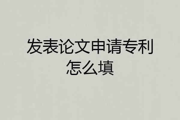 发表论文申请专利怎么填