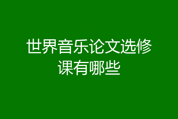 世界音乐论文选修课有哪些