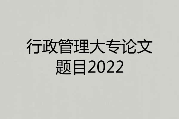 行政管理大专论文题目2022