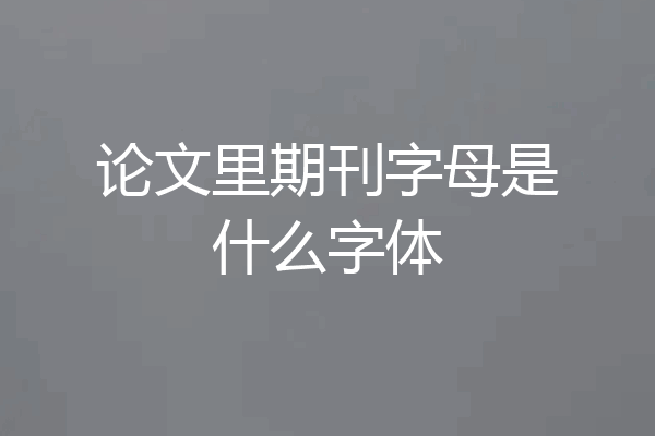 论文里期刊字母是什么字体