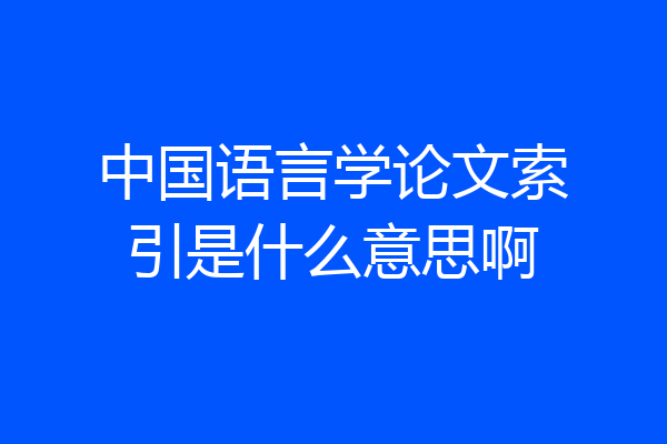 中国语言学论文索引是什么意思啊