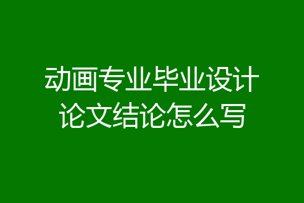 动画专业毕业设计论文结论怎么写