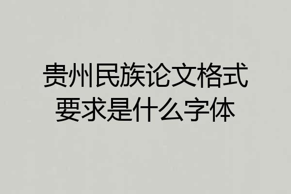 贵州民族论文格式要求是什么字体