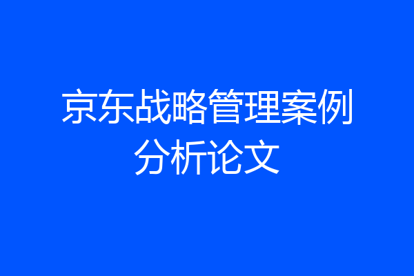 京东战略管理案例分析论文