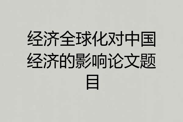 经济全球化对中国经济的影响论文题目