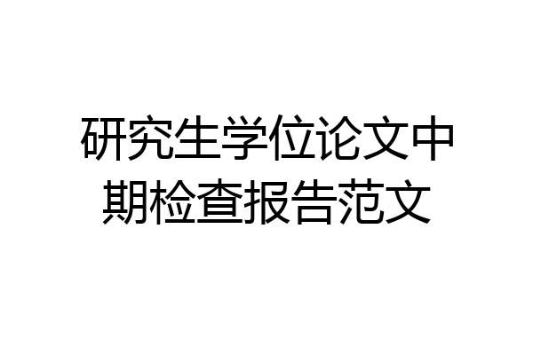 研究生学位论文中期检查报告范文
