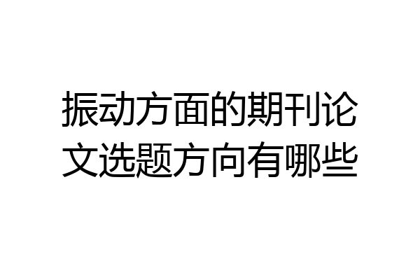 振动方面的期刊论文选题方向有哪些