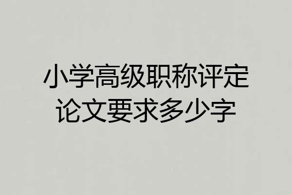 小学高级职称评定论文要求多少字