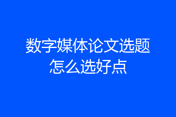 数字媒体论文选题怎么选好点