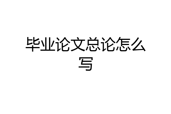 毕业论文总论怎么写