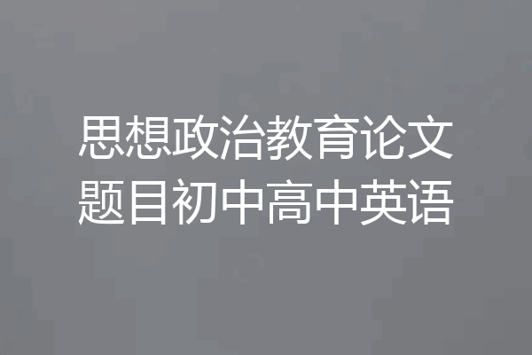 思想政治教育论文题目初中高中英语