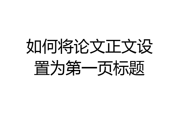 如何将论文正文设置为第一页标题