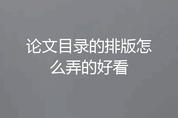 论文目录的排版怎么弄的好看