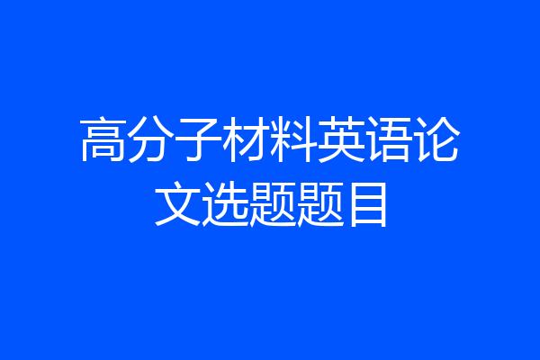 高分子材料英语论文选题题目