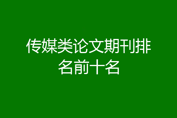 传媒类论文期刊排名前十名
