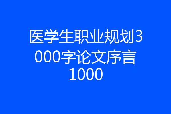 医学生职业规划3000字论文序言1000