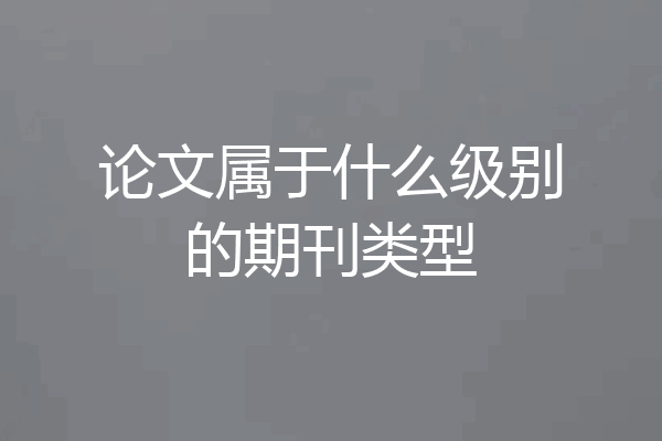 论文属于什么级别的期刊类型