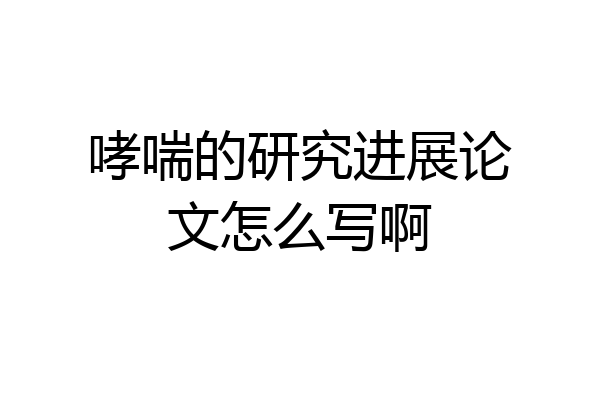 哮喘的研究进展论文怎么写啊