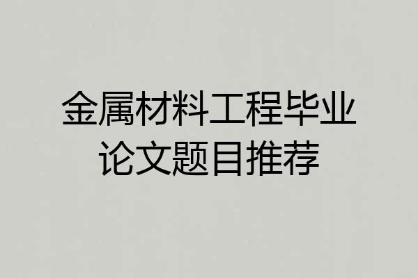 金属材料工程毕业论文题目推荐