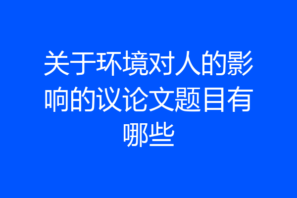 关于环境对人的影响的议论文题目有哪些