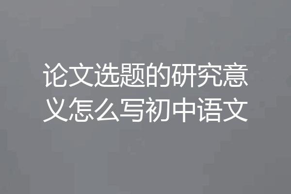 论文选题的研究意义怎么写初中语文