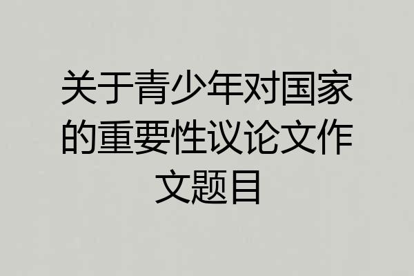 关于青少年对国家的重要性议论文作文题目