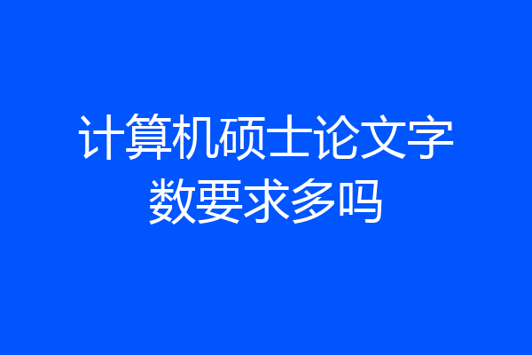 计算机硕士论文字数要求多吗