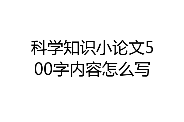 科学知识小论文500字内容怎么写
