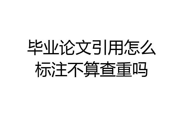 毕业论文引用怎么标注不算查重吗