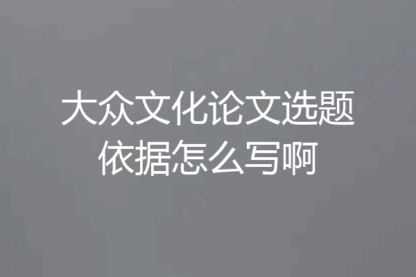 大众文化论文选题依据怎么写啊