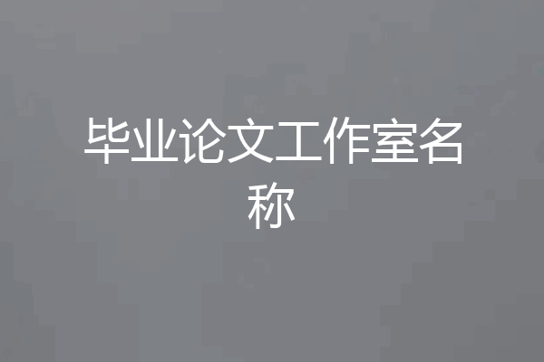 毕业论文工作室名称
