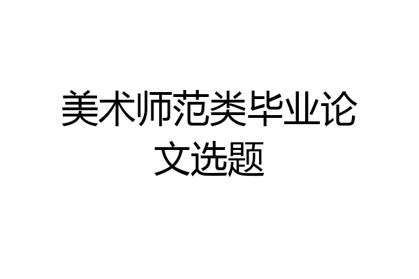 美术师范类毕业论文选题
