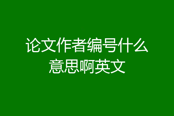 论文作者编号什么意思啊英文