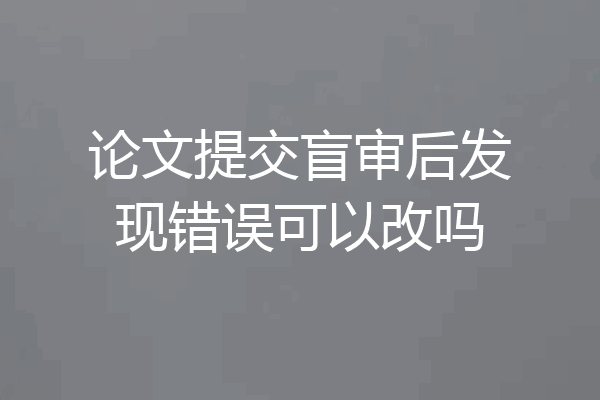 论文提交盲审后发现错误可以改吗