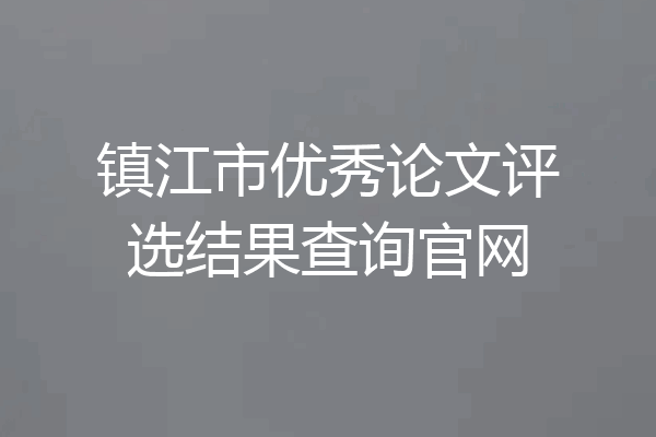 镇江市优秀论文评选结果查询官网