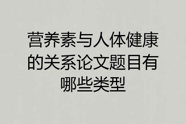 营养素与人体健康的关系论文题目有哪些类型