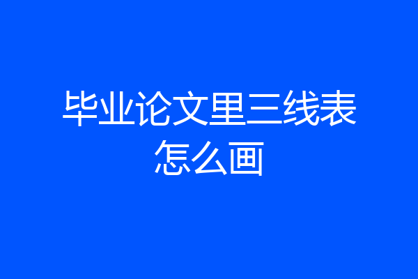 毕业论文里三线表怎么画