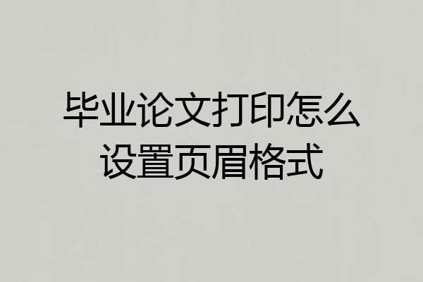 毕业论文打印怎么设置页眉格式