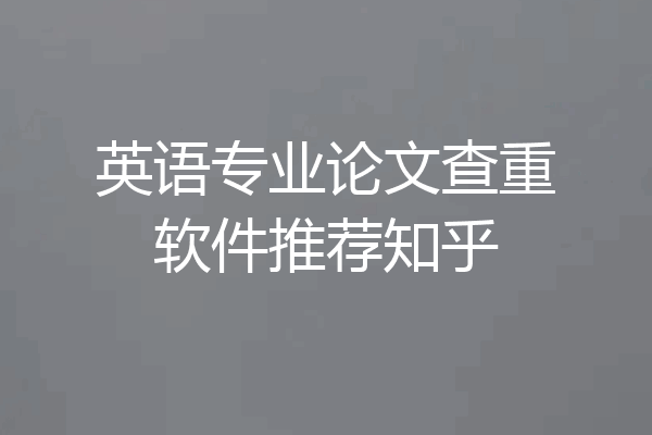 英语专业论文查重软件推荐知乎