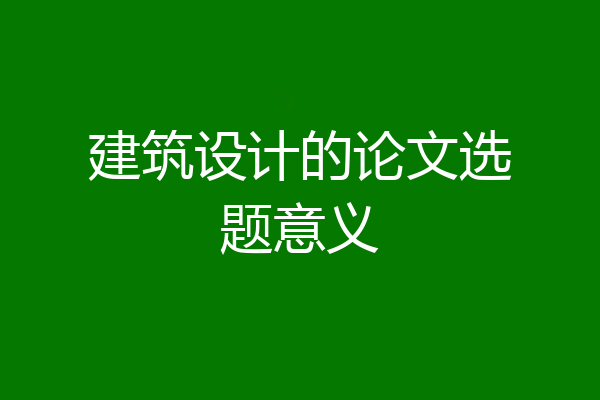 建筑设计的论文选题意义