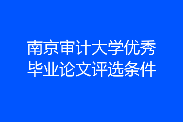 南京审计大学优秀毕业论文评选条件