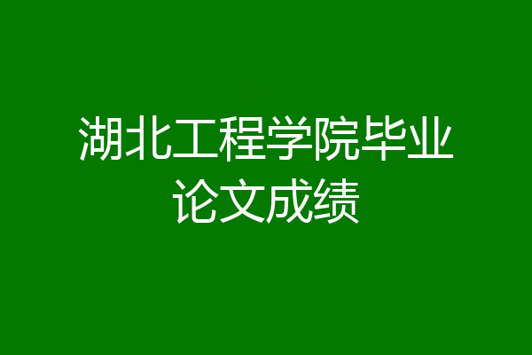 湖北工程学院毕业论文成绩