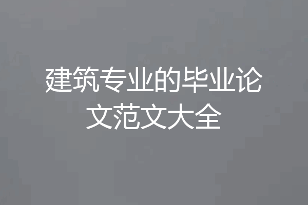 建筑专业的毕业论文范文大全
